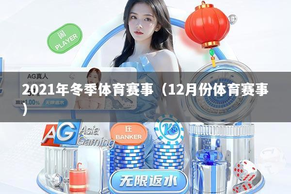 2021年冬季体育赛事(12月份体育赛事)
