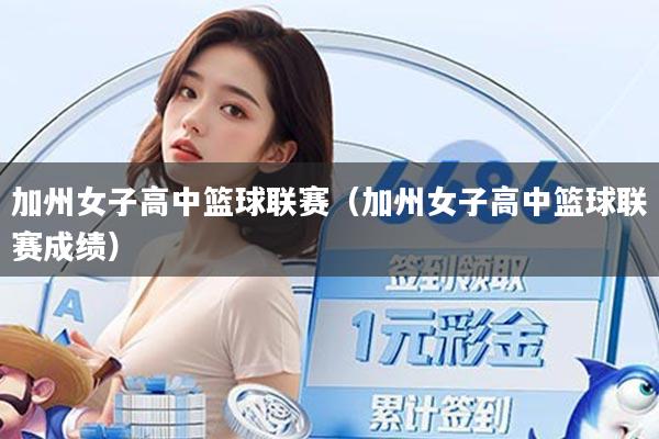 加州女子高中篮球联赛(加州女子高中篮球联赛成绩)