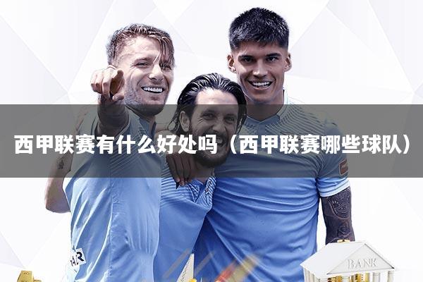 西甲联赛有什么好处吗(西甲联赛哪些球队)